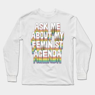 Ask me about my feminist agenda / Original design Long Sleeve T-Shirt